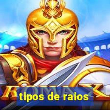 tipos de raios